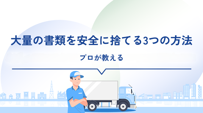 【プロが教える】大量の書類を安全に捨てる3つの方法